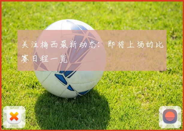 关注梅西最新动态：即将上场的比赛日程一览