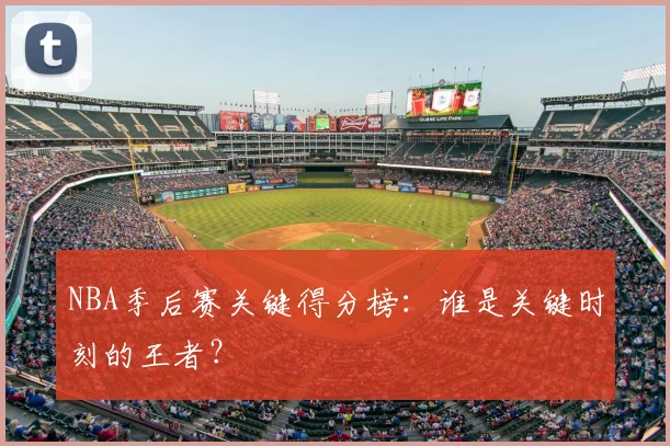 NBA季后赛关键得分榜：谁是关键时刻的王者？
