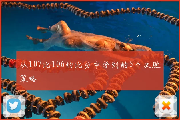 从107比106的比分中学到的5个决胜策略
